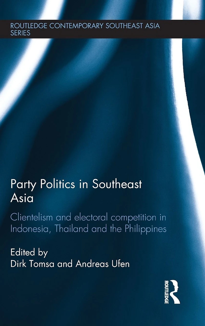 Party Politics Southeast Asia: Clientelism and Electoral Competition Indonesia, Thailand the Philippines