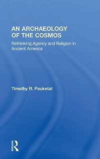 An Archaeology of the Cosmos: Rethinking Agency and Religion Ancient America