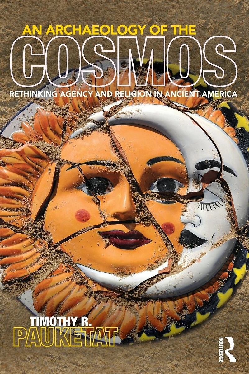 An Archaeology of the Cosmos: Rethinking Agency and Religion Ancient America