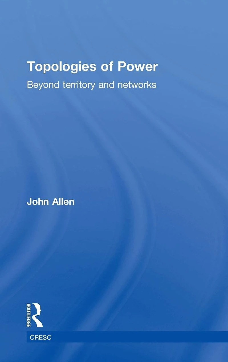 Topologies of Power: Beyond territory and networks