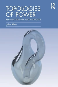 Topologies of Power: Beyond territory and networks