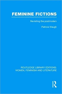 Feminine Fictions: Revisiting the Postmodern