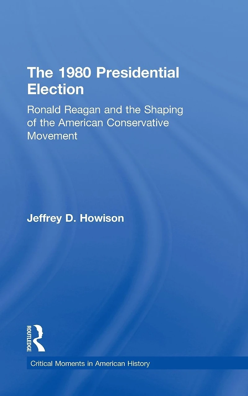 the 1980 Presidential Election: Ronald Reagan and Shaping of American Conservative Movement