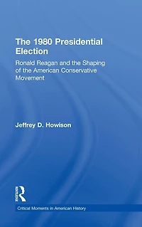 the 1980 Presidential Election: Ronald Reagan and Shaping of American Conservative Movement