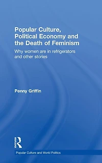 Popular Culture, Political Economy and the Death of Feminism: Why women are refrigerators other stories