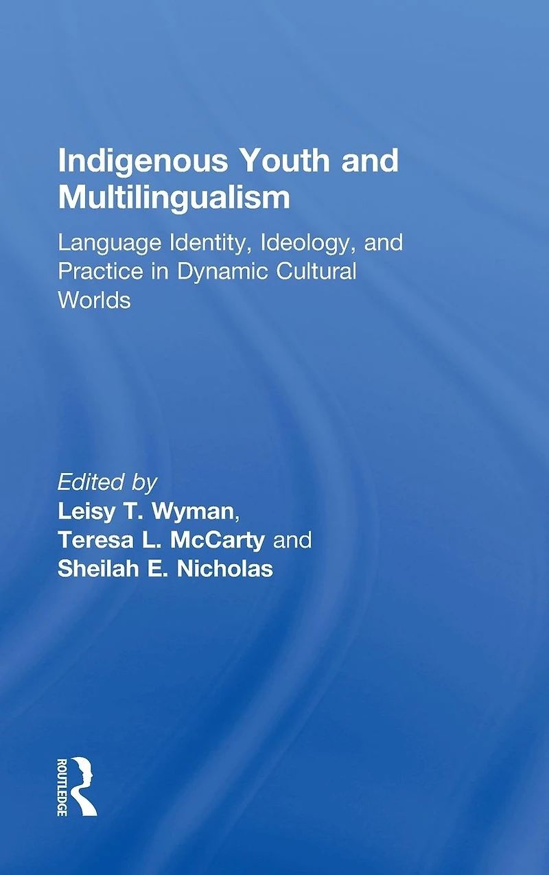 Indigenous Youth and Multilingualism: Language Identity, Ideology, Practice Dynamic Cultural Worlds