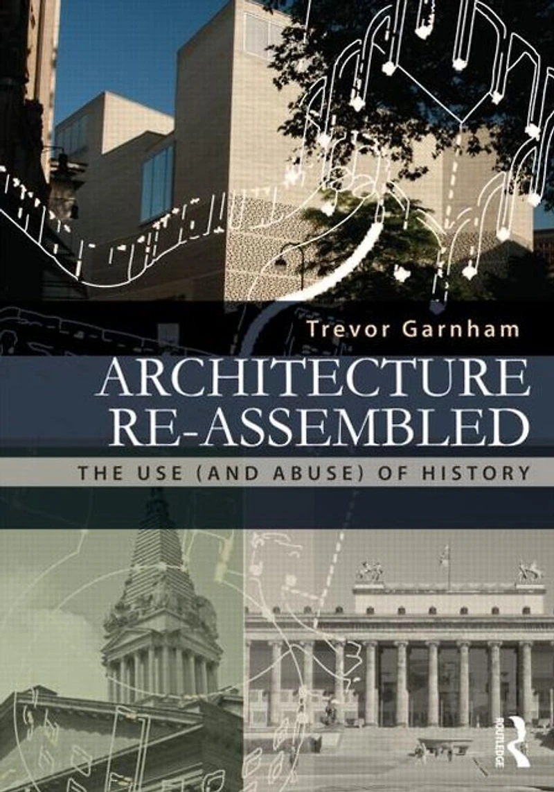 Architecture Re-assembled: The Use (and Abuse) of History