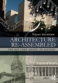 Architecture Re-assembled: The Use (and Abuse) of History