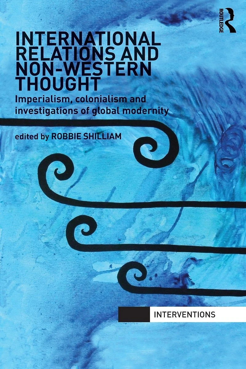 International Relations and Non-Western Thought: Imperialism, Colonialism Investigations of Global Modernity