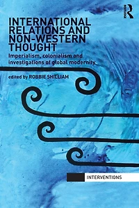 International Relations and Non-Western Thought: Imperialism, Colonialism Investigations of Global Modernity