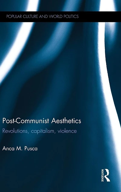 Post-Communist Aesthetics: Revolutions, capitalism, violence
