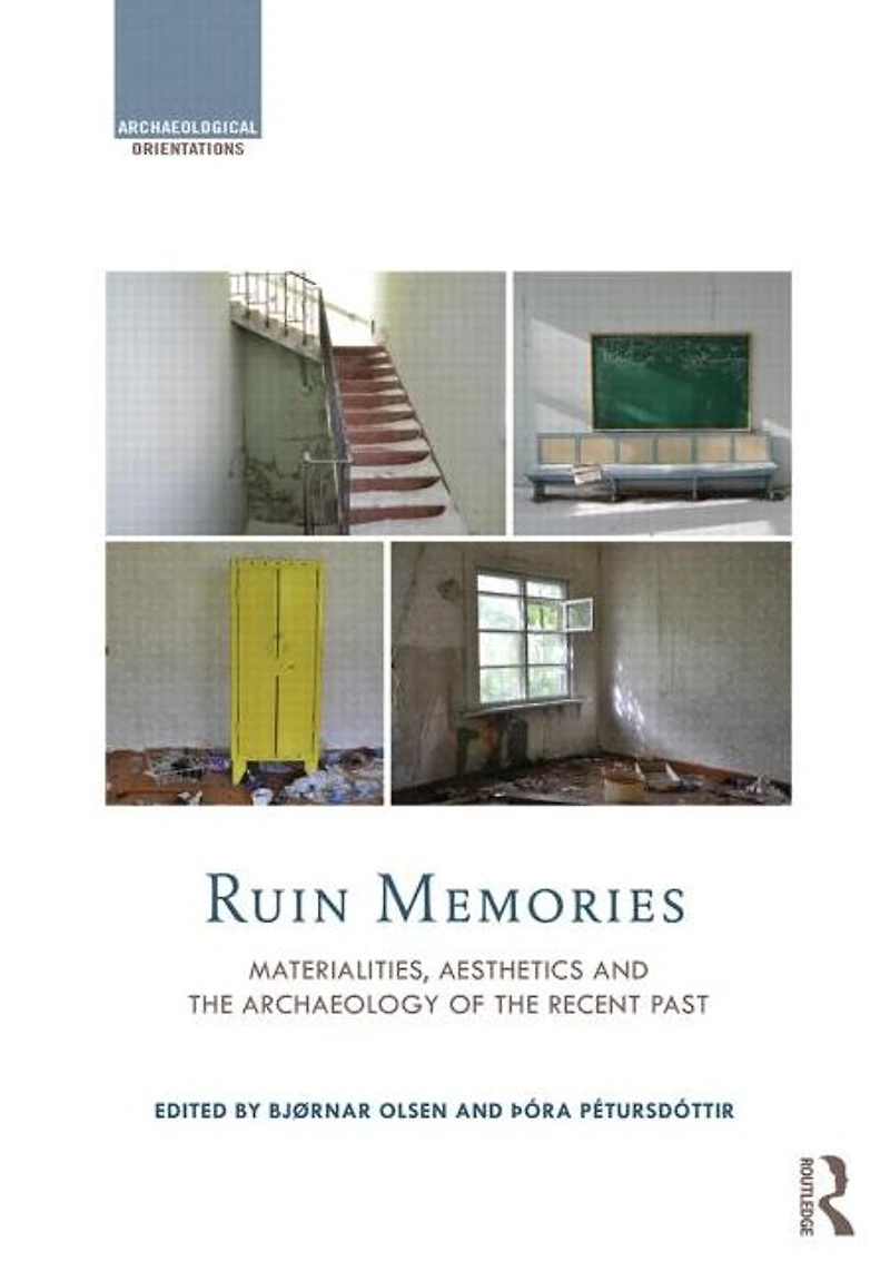 Ruin Memories: Materialities, Aesthetics and the Archaeology of Recent Past