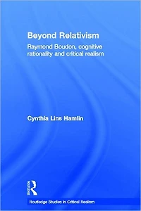 Beyond Relativism: Raymond Boudon, Cognitive Rationality and Critical Realism