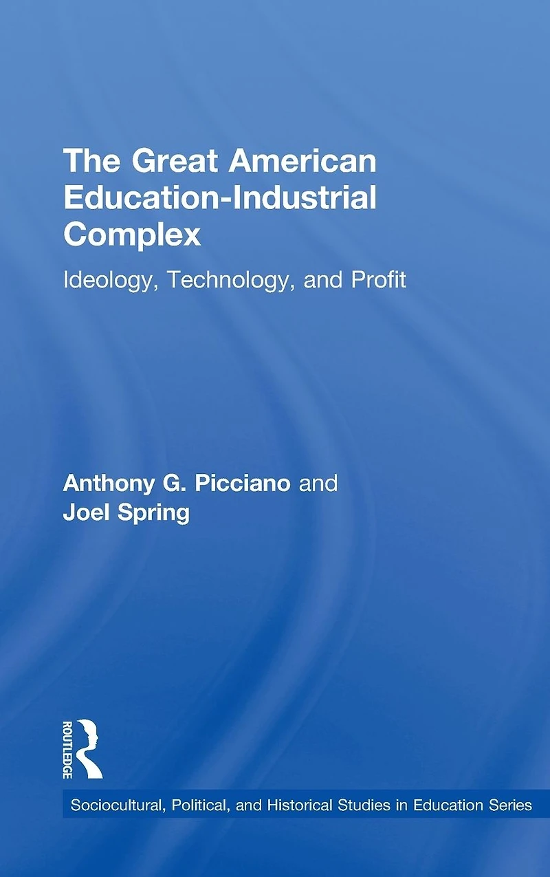 The Great American Educational-Industrial Complex: Ideology, Technology, and Profit