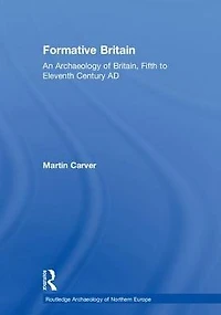 Formative Britain: An Archaeology of Britain, Fifth to Eleventh Century AD