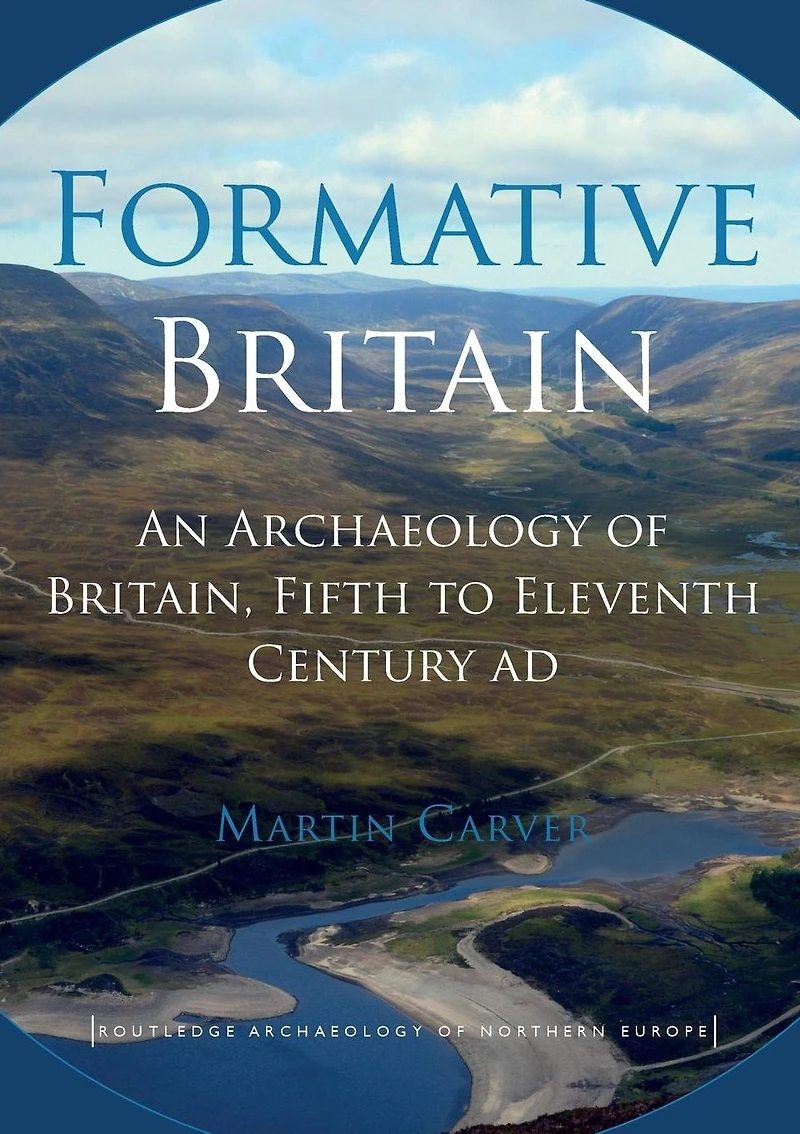 Formative Britain: An Archaeology of Britain, Fifth to Eleventh Century AD