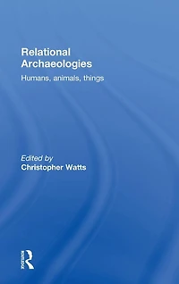 Relational Archaeologies: Humans, Animals, Things