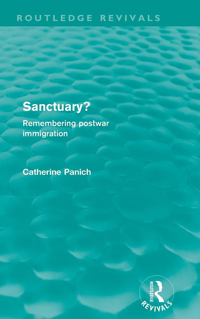 Sanctuary? (Routledge Revivals): Remembering postwar immigration