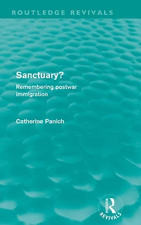 Sanctuary? (Routledge Revivals): Remembering postwar immigration