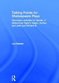 Talking Points for Shakespeare Plays: Discussion activities Hamlet, A Midsummer Night's Dream, Romeo and Juliet Richard III