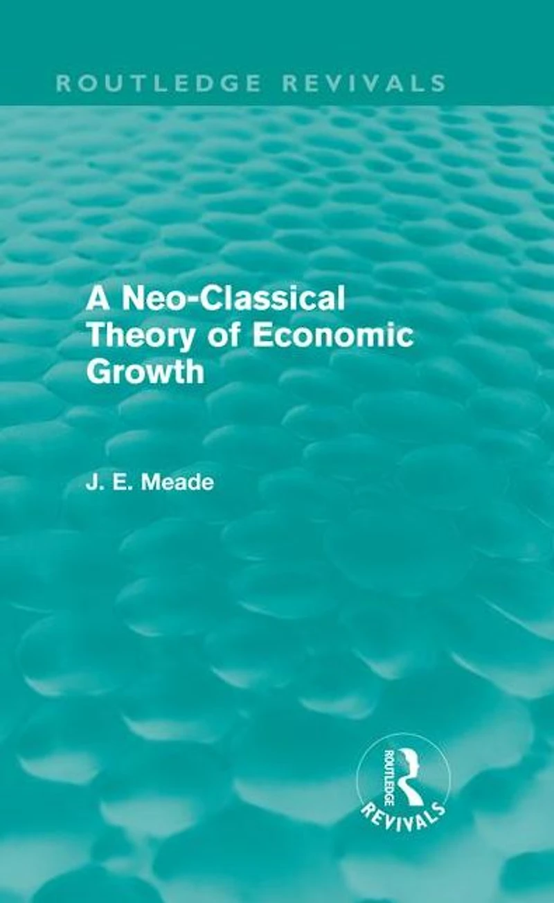 A Neo-Classical Theory of Economic Growth (Routledge Revivals)