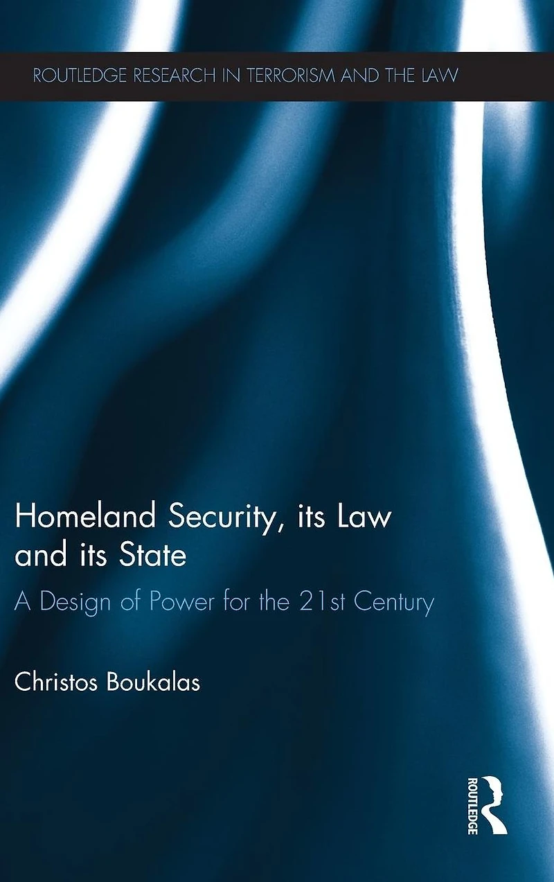 Homeland Security, its Law and State: A Design of Power for the 21st Century