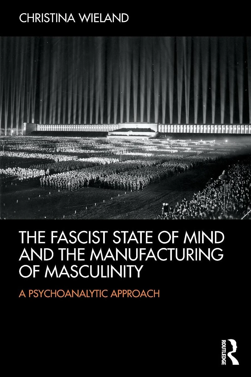 the Fascist State of Mind and Manufacturing Masculinity: A psychoanalytic approach