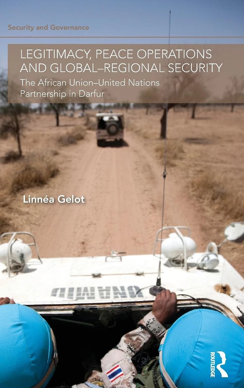 Legitimacy, Peace Operations and Global-Regional Security: The African Union-United Nations Partnership Darfur