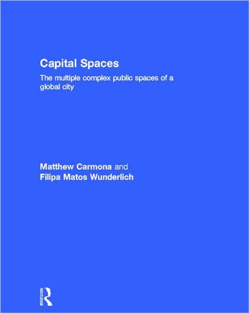 Capital Spaces: The Multiple Complex Public Spaces of a Global City
