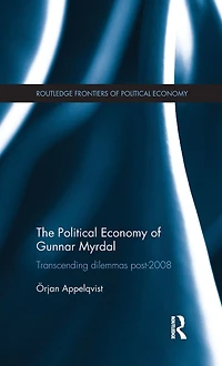 The Political Economy of Gunnar Myrdal: Transcending Dilemmas Post-2008