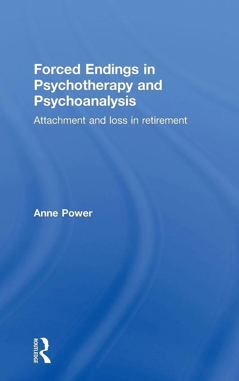Forced Endings Psychotherapy and Psychoanalysis: Attachment loss retirement
