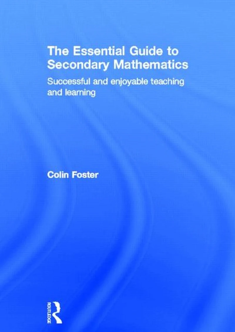 The Essential Guide to Secondary Mathematics: Successful and enjoyable teaching learning