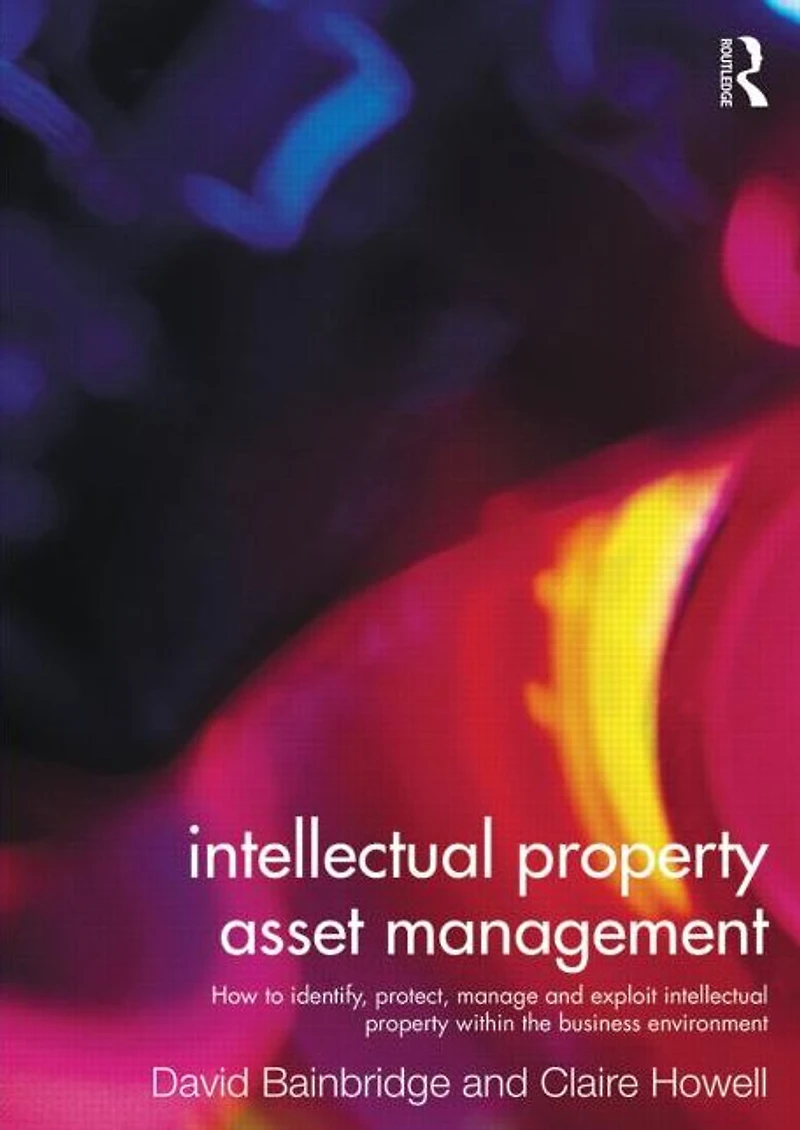 intellectual property Asset Management: How to identify, protect, manage and exploit within the business environment