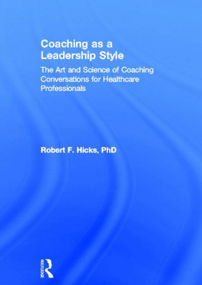 Coaching as a Leadership Style: The Art and Science of Conversations for Healthcare Professionals