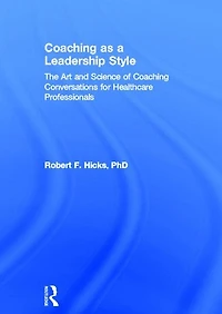 Coaching as a Leadership Style: The Art and Science of Conversations for Healthcare Professionals