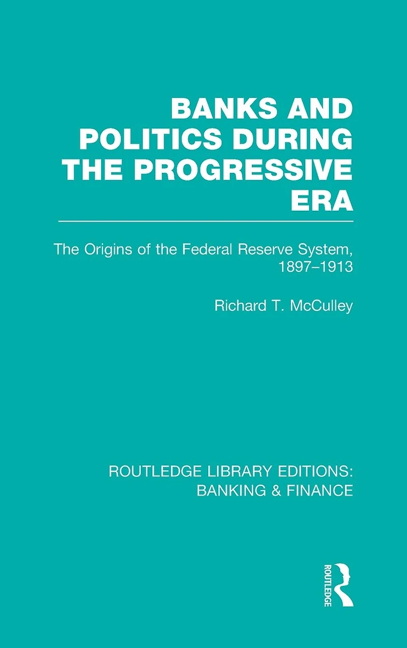 Banks and Politics During the Progressive Era (RLE Banking & Finance)
