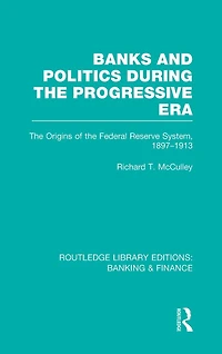 Banks and Politics During the Progressive Era (RLE Banking & Finance)