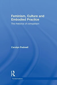Feminism, Culture and Embodied Practice: The Rhetorics of Comparison