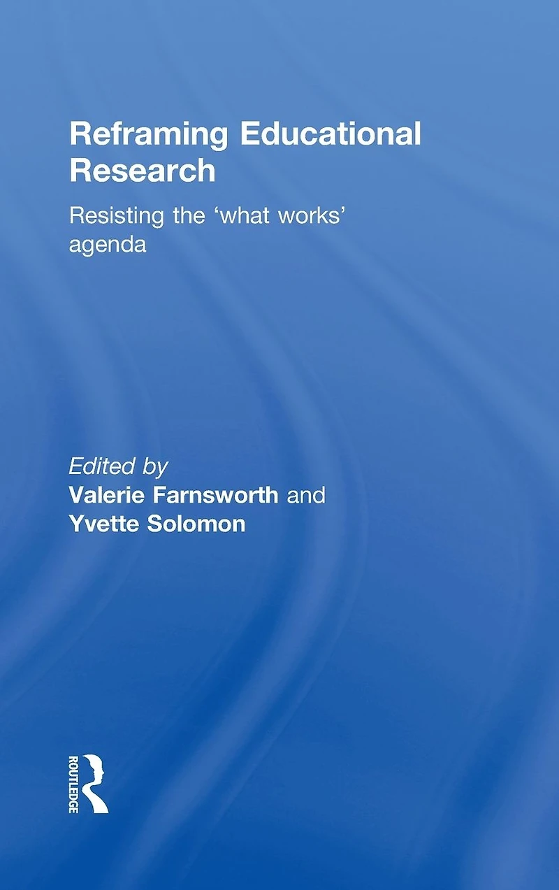 Reframing Educational Research: Resisting the 'what works' agenda