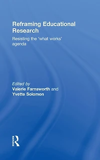 Reframing Educational Research: Resisting the 'what works' agenda