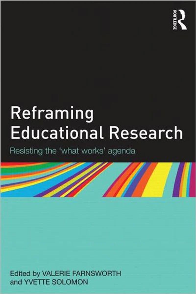 Reframing Educational Research: Resisting the 'what works' agenda