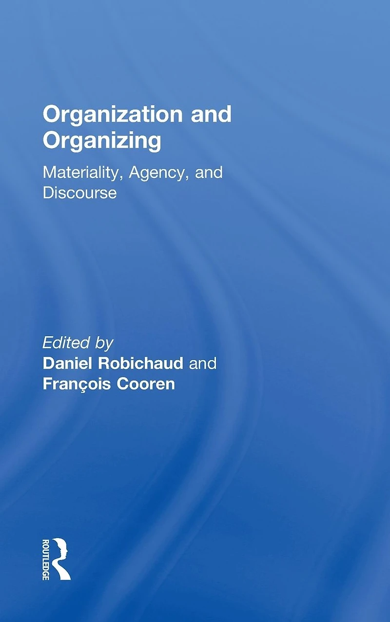 Organization and Organizing: Materiality, Agency Discourse