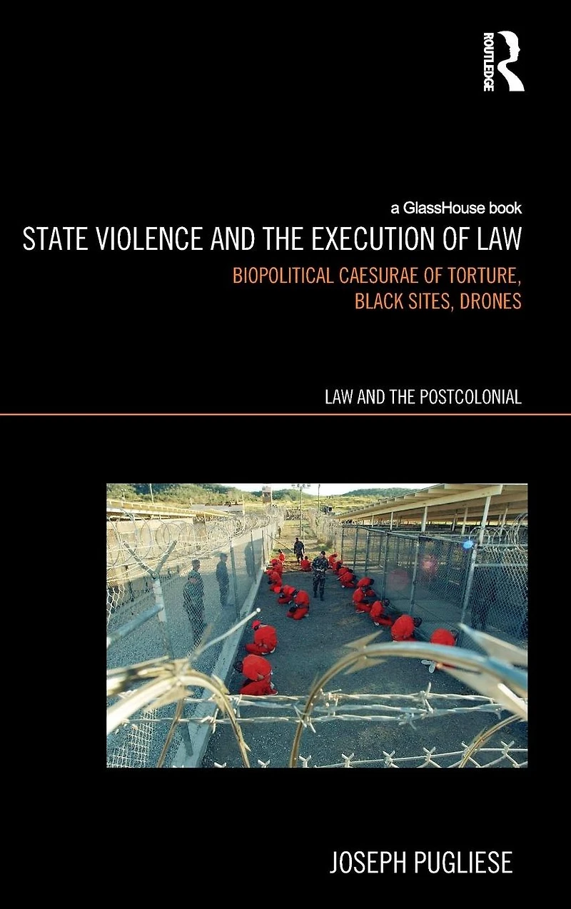 State Violence and the Execution of Law: Torture, Black Sites, Drones