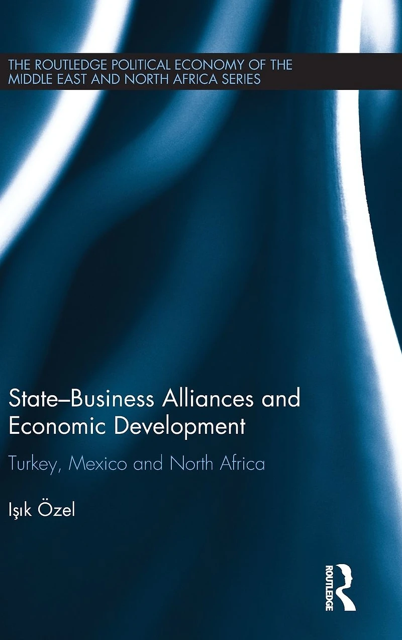 State-Business Alliances and Economic Development: Turkey, Mexico North Africa