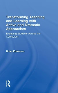 Transforming Teaching and Learning with Active Dramatic Approaches: Engaging Students Across the Curriculum