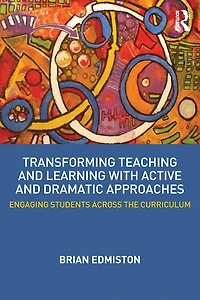 Transforming Teaching and Learning with Active Dramatic Approaches: Engaging Students Across the Curriculum