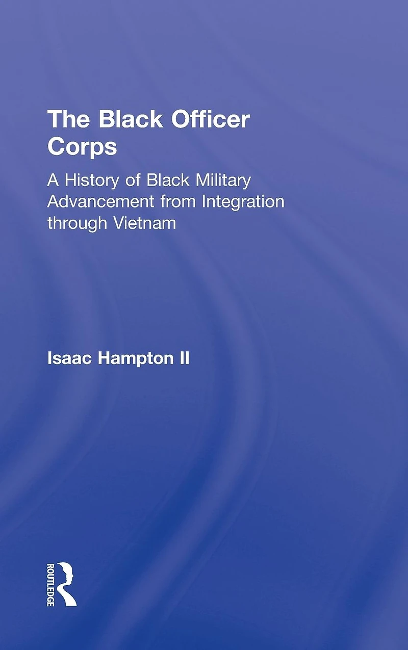 The Black Officer Corps: A History of Military Advancement from Integration through Vietnam