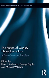 The Future of Quality News Journalism: A Cross-Continental Analysis