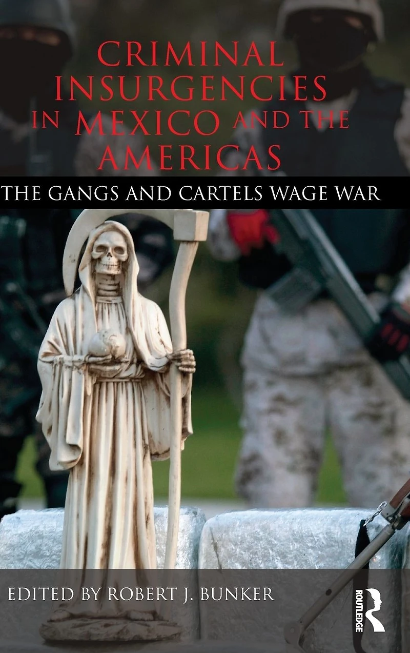 Criminal Insurgencies Mexico and The Americas: Gangs Cartels Wage War