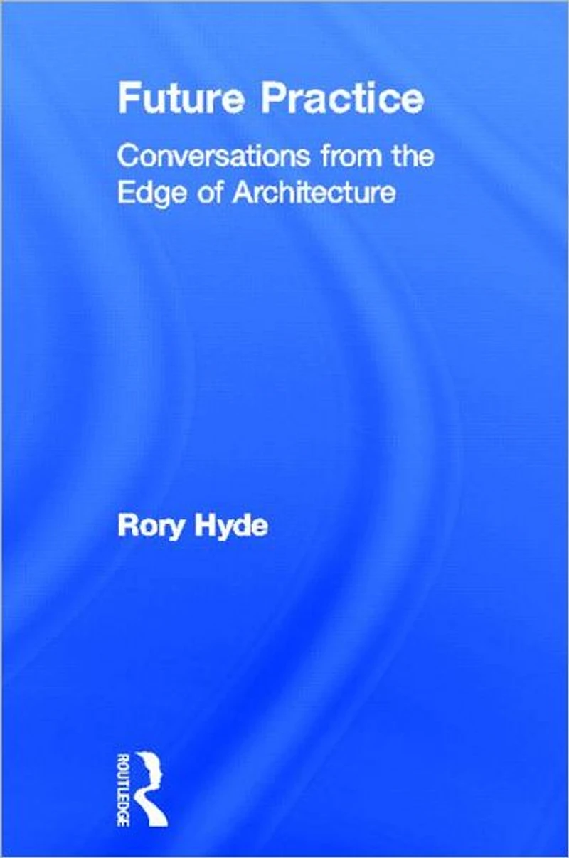 Future Practice: Conversations from the Edge of Architecture